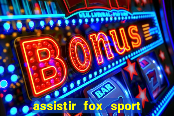 assistir fox sport futebol tv